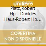 Platz,Robert Hp - Dunkles Haus-Robert Hp Platz cd