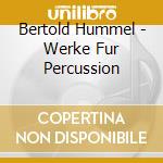 Bertold Hummel - Werke Fur Percussion cd musicale di Bertold Hummel