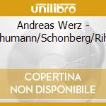 Andreas Werz - Schumann/Schonberg/Rihm cd