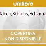 Schnulzlech,Schmus,Schlamaseltov cd musicale