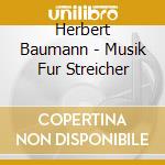 Herbert Baumann - Musik Fur Streicher cd musicale