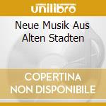 Neue Musik Aus Alten Stadten cd