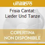 Frisia Cantat: Lieder Und Tanze cd musicale di Koerppen,Alfred
