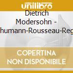 Dietrich Modersohn - Schumann-Rousseau-Reger cd musicale di Dietrich Modersohn
