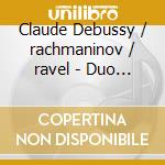 Claude Debussy / rachmaninov / ravel - Duo 'reine Elisabeth' cd