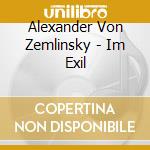 Alexander Von Zemlinsky - Im Exil cd musicale di Zemlinsky,Alexander Von