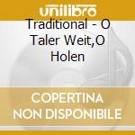 Traditional - O Taler Weit,O Holen cd musicale di Traditional