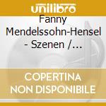 Fanny Mendelssohn-Hensel - Szenen / Lieder / Duette cd musicale di Fanny Mendelssohn