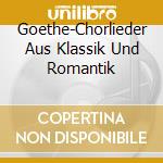 Goethe-Chorlieder Aus Klassik Und Romantik cd