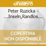 Peter Ruzicka - ...Inseln,Randlos... cd musicale di Peter Ruzicka