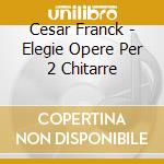 Cesar Franck - Elegie Opere Per 2 Chitarre cd