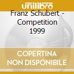 Franz Schubert - Competition 1999 cd musicale di Franz Schubert