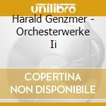 Harald Genzmer - Orchesterwerke Ii cd musicale