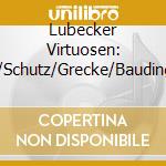 Lubecker Virtuosen: Buxtehude/Schutz/Grecke/Baudinger/Radeck cd musicale di Buxtehude/Schutz/Grecke/Baudinger/Radeck