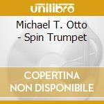 Michael T. Otto - Spin Trumpet cd