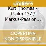 Kurt Thomas - Psalm 137 / Markus-Passion Op.6 cd