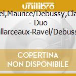 Ravel,Maurice/Debussy,Claude - Duo Villarceaux-Ravel/Debussy cd musicale di Ravel,Maurice/Debussy,Claude