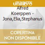 Alfred Koerppen - Jona,Elia,Stephanus cd musicale di Alfred Koerppen