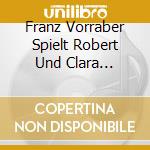 Franz Vorraber Spielt Robert Und Clara Schumann cd musicale di Thorofon