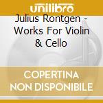 Julius Rontgen - Works For Violin & Cello cd