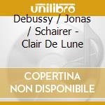 Debussy / Jonas / Schairer - Clair De Lune cd musicale