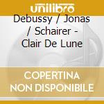 Debussy / Jonas / Schairer - Clair De Lune cd