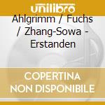 Ahlgrimm / Fuchs / Zhang-Sowa - Erstanden cd