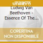 Ludwig Van Beethoven - Essence Of The Beethoven Symph. cd musicale di Ludwig Van Beethoven