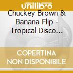 Chuckey Brown & Banana Flip - Tropical Disco Nights cd