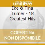 Ike & Tina Turner - 18 Greatest Hits cd musicale di Ike & Tina Turner