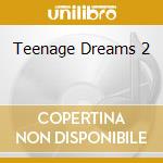 Teenage Dreams 2 cd