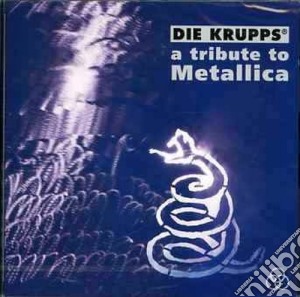 Die Krupps - A Tribute To Metallica cd musicale di Krupps Die