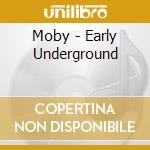 Moby - Early Underground cd musicale di MOBY