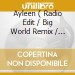 Ayleen ( Radio Edit / Big World Remix / Unplugged ) cd