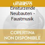 Einsturzende Neubauten - Faustmusik cd musicale di Neubaut Einsturzende