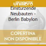 Einsturzende Neubauten - Berlin Babylon cd musicale di Einsturzende Neubauten