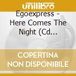 Egoexpress - Here Comes The Night (Cd Single) cd musicale di Egoexpress