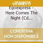 Egoexpress - Here Comes The Night (Cd Single) cd