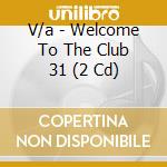 V/a - Welcome To The Club 31 (2 Cd) cd