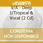 V/A - Deep 1/Tropical & Vocal (2 Cd) cd