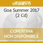 Goa Summer 2017 (2 Cd) cd musicale