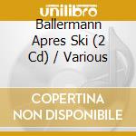 Ballermann Apres Ski (2 Cd) / Various cd