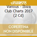 Various - Ibiza Club Charts 2017 (2 Cd) cd