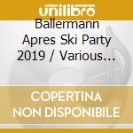 Ballermann Apres Ski Party 2019 / Various (2 Cd) cd