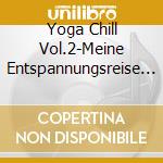 Yoga Chill Vol.2-Meine Entspannungsreise / Various (2 Cd) cd