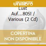 Lust Auf...80S! / Various (2 Cd) cd