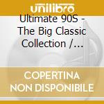 Ultimate 90S - The Big Classic Collection / Various cd