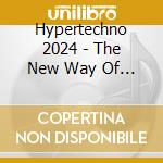 Hypertechno 2024 - The New Way Of Dance / Various cd musicale