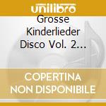 Grosse Kinderlieder Disco Vol. 2 (Die) / Various (2 Cd) cd