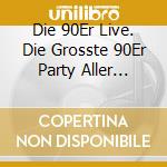 Die 90Er Live. Die Grosste 90Er Party Aller Zeiten / Various (2 Cd) cd